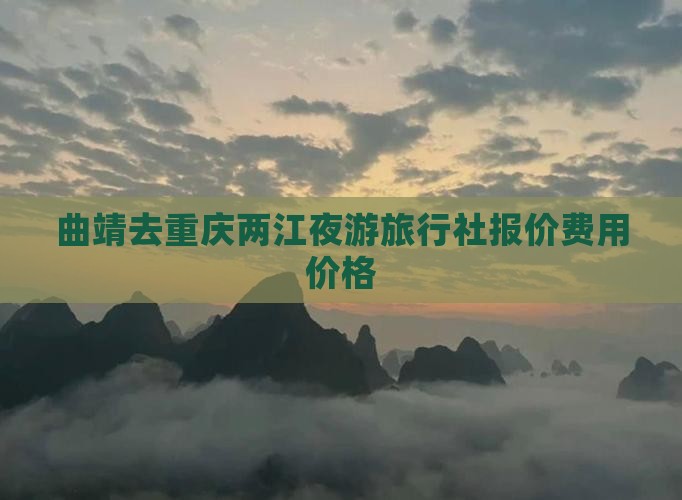 曲靖去重庆两江夜游旅行社报价费用价格