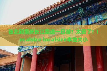 张北到重庆长江索道一日游？太贵了！localsize localsize本地大小