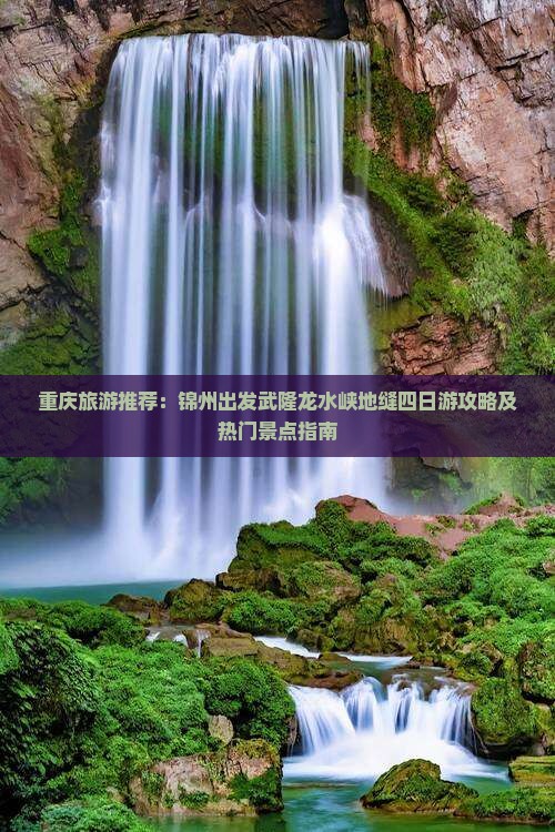 重庆旅游推荐：锦州出发武隆龙水峡地缝四日游攻略及热门景点指南