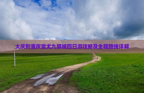 大庆到重庆蚩尤九黎城四日游攻略及全程路线详解