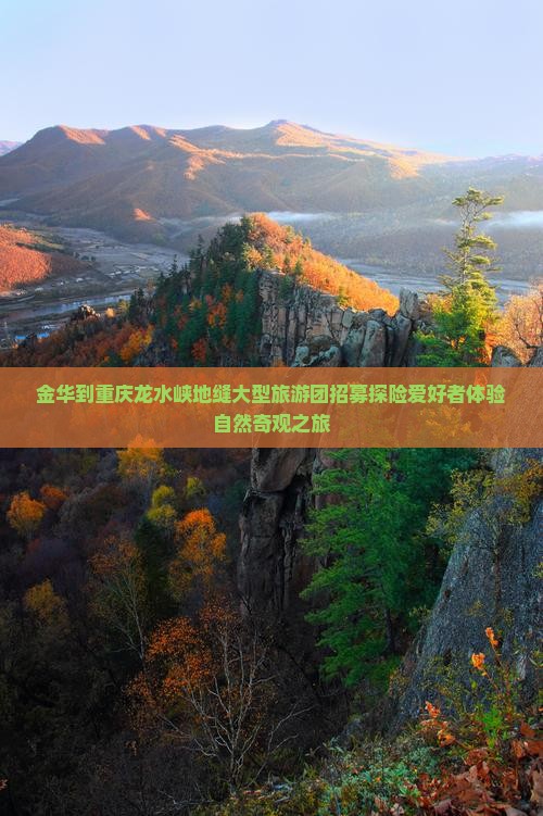 金华到重庆龙水峡地缝大型旅游团招募探险爱好者体验自然奇观之旅