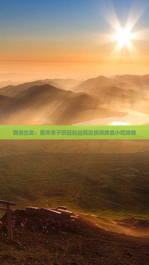 商洛出发：重庆李子坝轻轨站周边旅游美食小吃攻略
