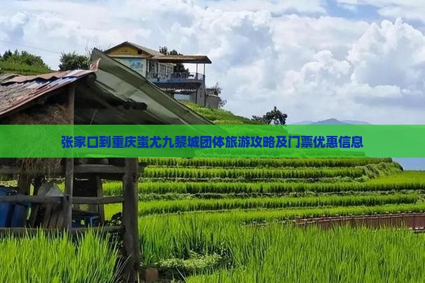 张家口到重庆蚩尤九黎城团体旅游攻略及门票优惠信息