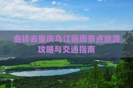 曲靖去重庆乌江画廊景点旅游攻略与交通指南