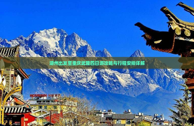 湖州出发至重庆武隆四日游攻略与行程安排详解