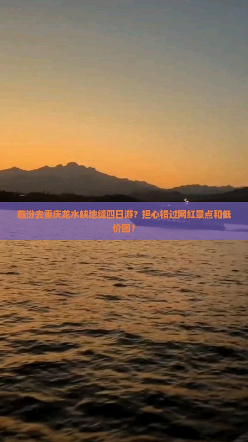 临汾去重庆龙水峡地缝四日游？担心错过网红景点和低价团？
