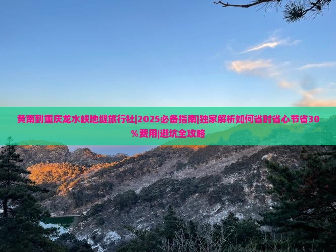 黄南到重庆龙水峡地缝旅行社