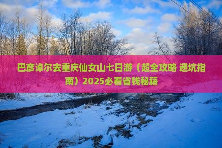 巴彦倬尔去重庆仙女山七日游