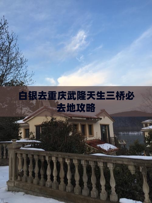 白银去重庆武隆天生三桥必去地