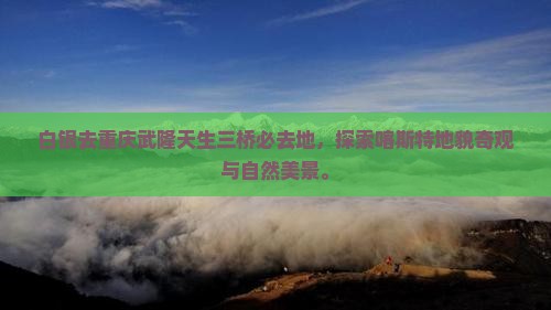 白银去重庆武隆天生三桥必去地