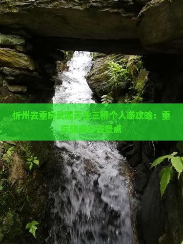 忻州去重庆武隆天生三桥个人游