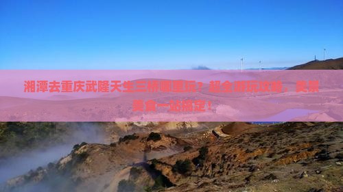 湘潭去重庆武隆天生三桥哪里玩