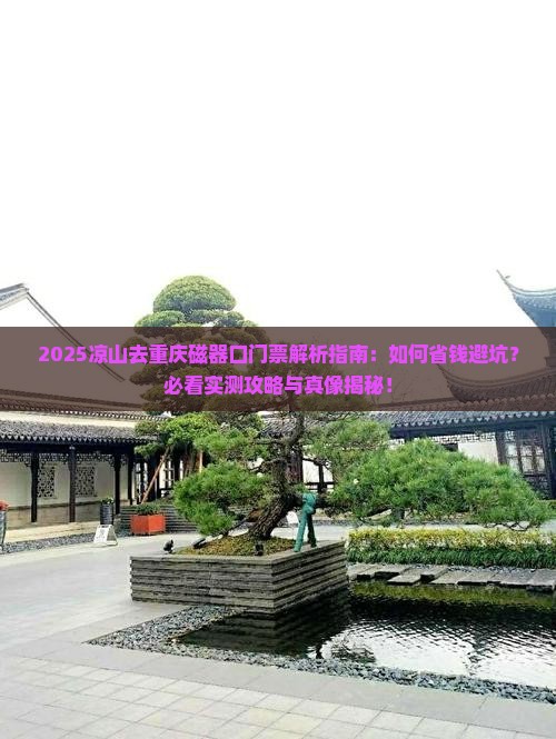 凉山去重庆磁器口门票 凉山去重庆磁器口门票