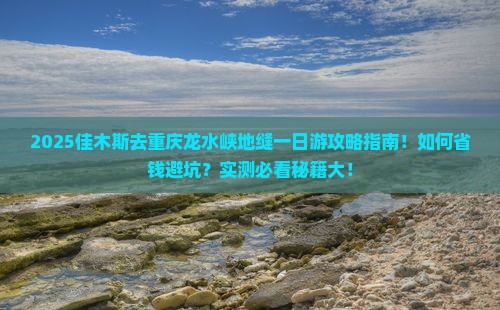 佳木斯去重庆龙水峡地缝一日