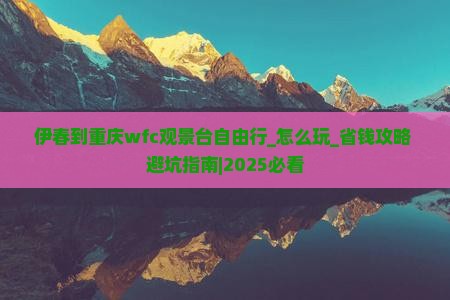 伊春到重庆wfc观景台自由行