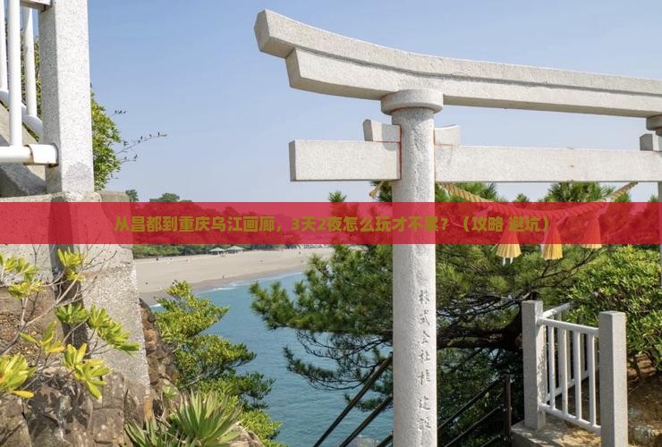 昌都去重庆乌江画廊自由行