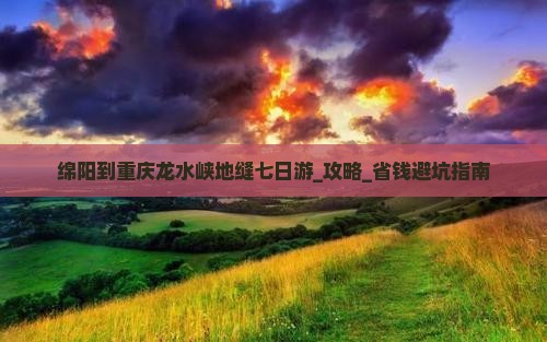 绵阳到重庆龙水峡地缝七日游
