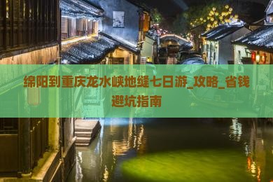 绵阳到重庆龙水峡地缝七日游