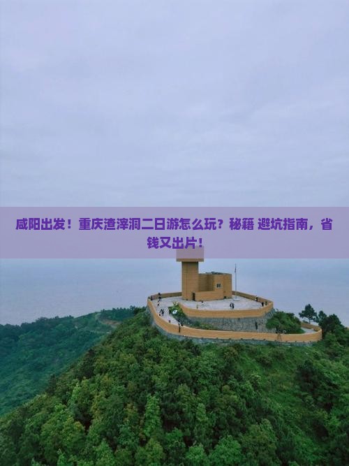咸阳到重庆渣滓洞二日游