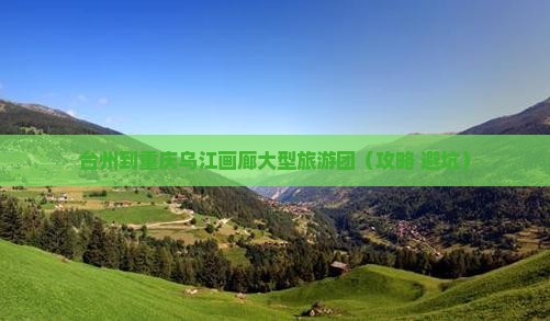 台州到重庆乌江画廊大型旅游团