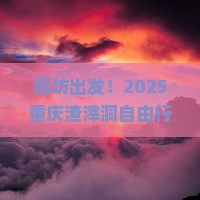 廊坊去重庆渣滓洞自由行