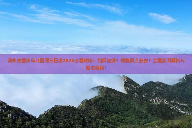 滨州去重庆乌江画廊三日游