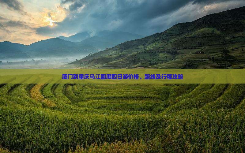 厦门到重庆乌江画廊四日游价格、路线及行程攻略