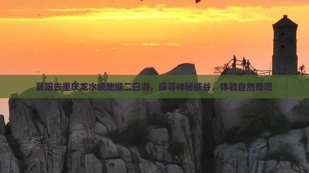 襄阳去重庆龙水峡地缝二日游，探寻神秘峡谷，体验自然奇观