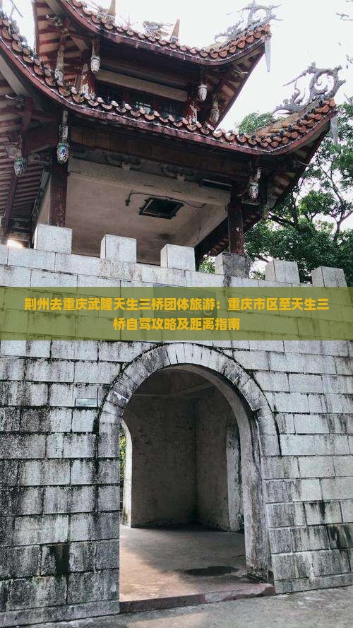 荆州去重庆武隆天生三桥团体旅游：重庆市区至天生三桥自驾攻略及距离指南