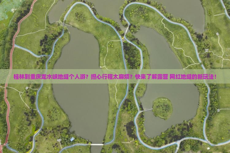 桂林到重庆龙水峡地缝个人游？担心行程太麻烦？快来了解露营+网红地缝的新玩法！