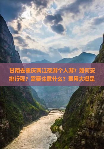 甘南去重庆两江夜游个人游？如何安排行程？需要注意什么？费用大概是多少？