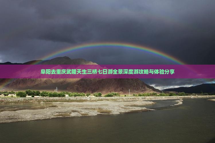 阜阳去重庆武隆天生三桥七日游全景深度游攻略与体验分享