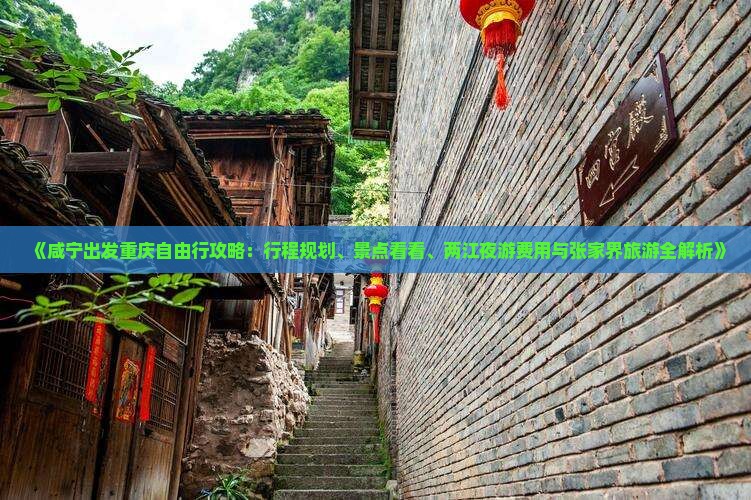 《咸宁出发重庆自由行攻略：行程规划、景点看看、两江夜游费用与张家界旅游全解析》