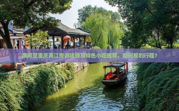 漯河至重庆两江夜游攻略及特色小吃推荐，如何规划行程？