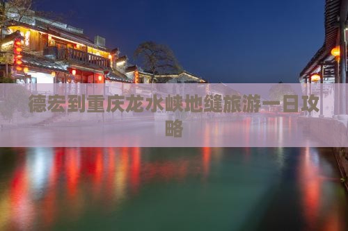 德宏到重庆龙水峡地缝旅游一日攻略