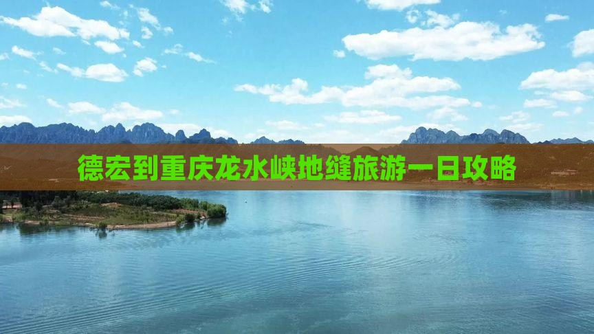 德宏到重庆龙水峡地缝旅游一日攻略