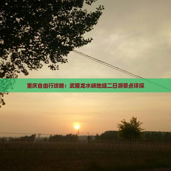 重庆自由行攻略：武隆龙水峡地缝二日游景点详探