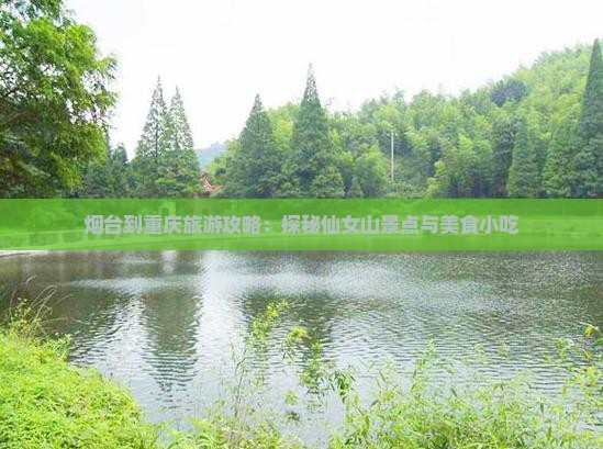 烟台到重庆旅游攻略：探秘仙女山景点与美食小吃