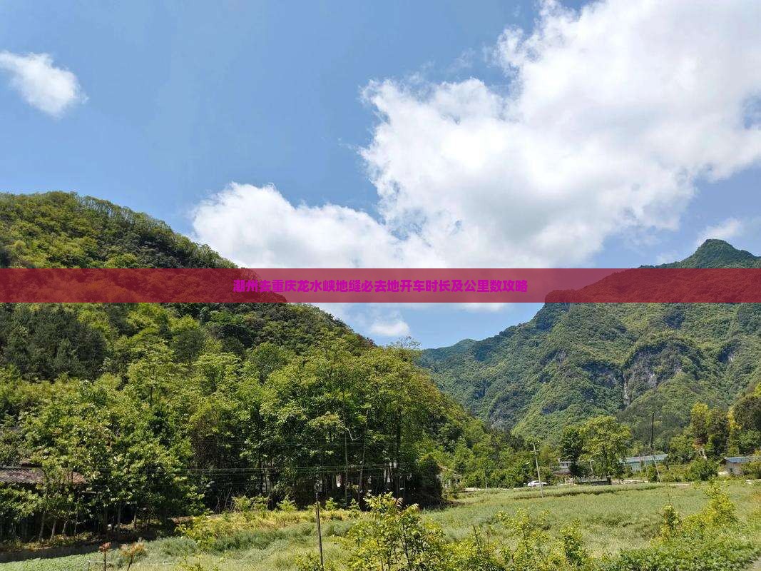潮州去重庆龙水峡地缝必去地开车时长及公里数攻略