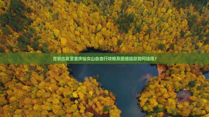 吉安出发至重庆仙女山自由行攻略及团组信息如何选择？