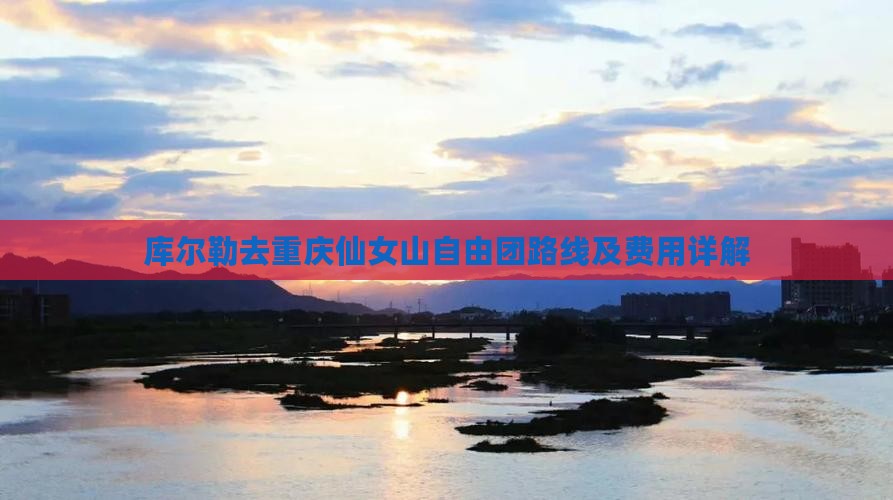 库尔勒去重庆仙女山自由团路线及费用详解
