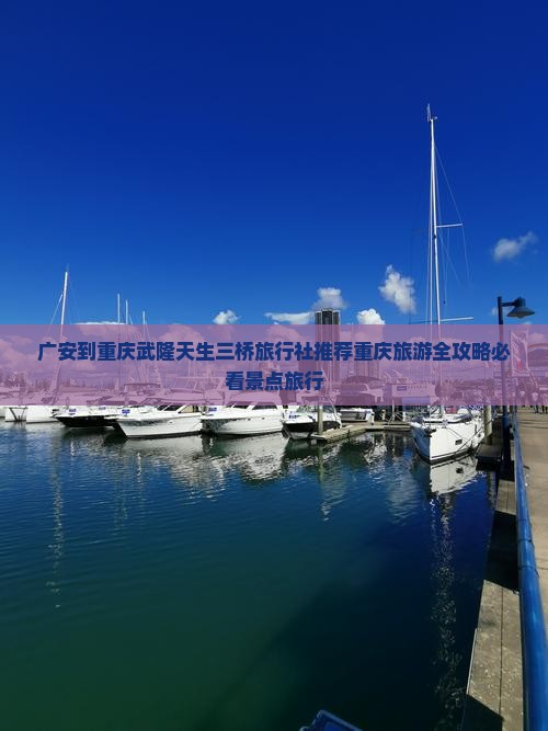 广安到重庆武隆天生三桥旅行社推荐重庆旅游全攻略必看景点旅行