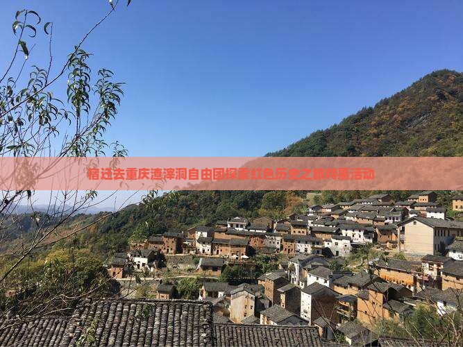 宿迁去重庆渣滓洞自由团探索红色历史之旅特惠活动