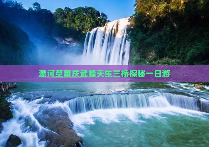 漯河至重庆武隆天生三桥探秘一日游