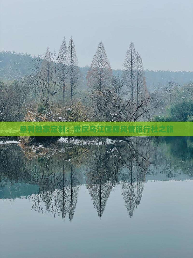 垦利独家定制：重庆乌江画廊风情旅行社之旅