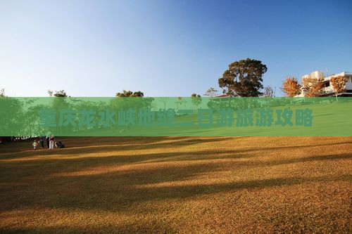 重庆龙水峡地缝二日游旅游攻略