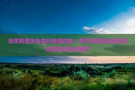 安庆到重庆自由行旅游攻略：李子坝轻轨站游玩路线及周边景点推荐