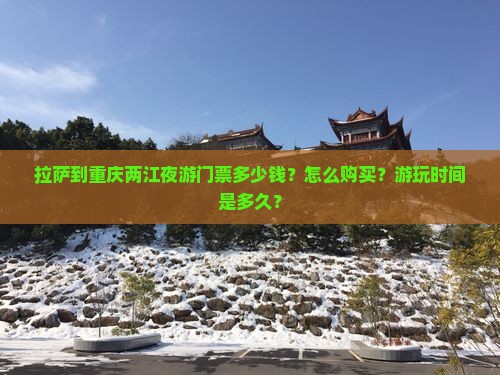 拉萨到重庆两江夜游门票多少钱？怎么购买？游玩时间是多久？