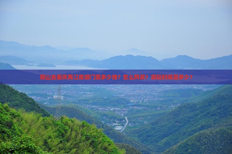鞍山去重庆两江夜游门票多少钱？怎么购买？游玩时间是多少？