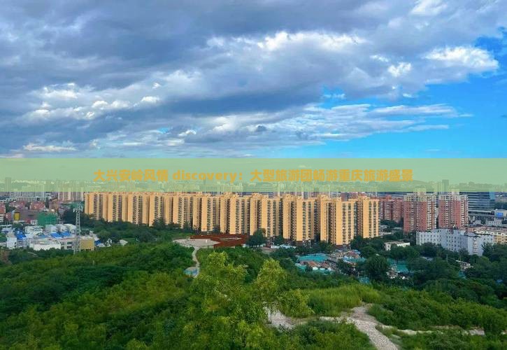 大兴安岭风情 discovery：大型旅游团畅游重庆旅游盛景